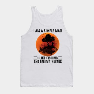 I Am A Simple Man I Like Fishing And Believe In Jesus Tank Top